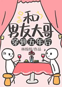 和男友大哥一起穿到五年后txt番外免费阅读